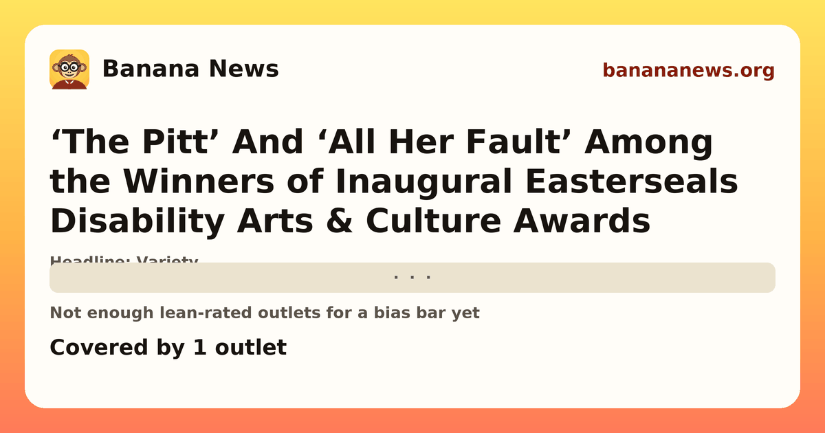 Banana News card: ‘The Pitt’ And ‘All Her Fault’ Among the Winners of Inaugural Easterseals Disability Arts & Culture Awards. Covered by 1 outlets.