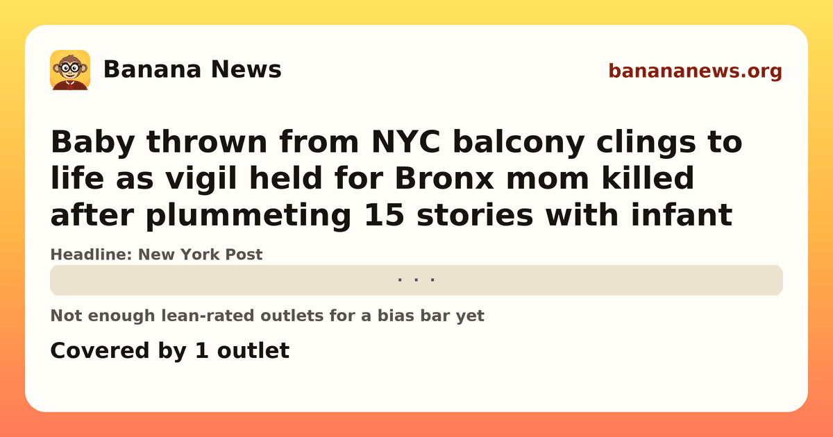 Banana News card: Baby thrown from NYC balcony clings to life as vigil held for Bronx mom killed after plummeting 15 stories with infant. Covered by 1 outlets.