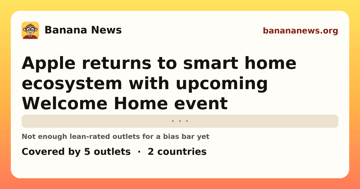 Banana News card: Apple returns to smart home ecosystem with upcoming Welcome Home event. Covered by 5 outlets.