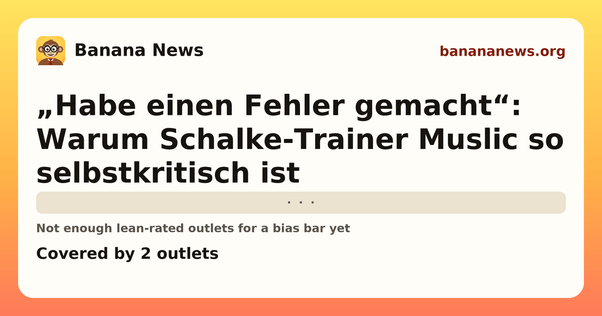 Banana News card: „Habe einen Fehler gemacht“: Warum Schalke-Trainer Muslic so selbstkritisch ist. Covered by 2 outlets.