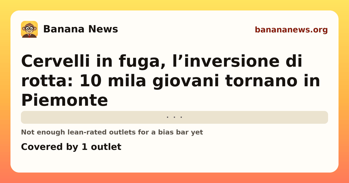 Banana News card: Cervelli in fuga, l’inversione di rotta: 10 mila giovani tornano in Piemonte. Covered by 1 outlets.