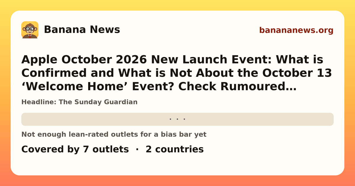 Banana News card: Apple October 2026 New Launch Event: What is Confirmed and What is Not About the October 13 ‘Welcome Home’ Event? Check Rumoured Products and More. Covered by 7 outlets.