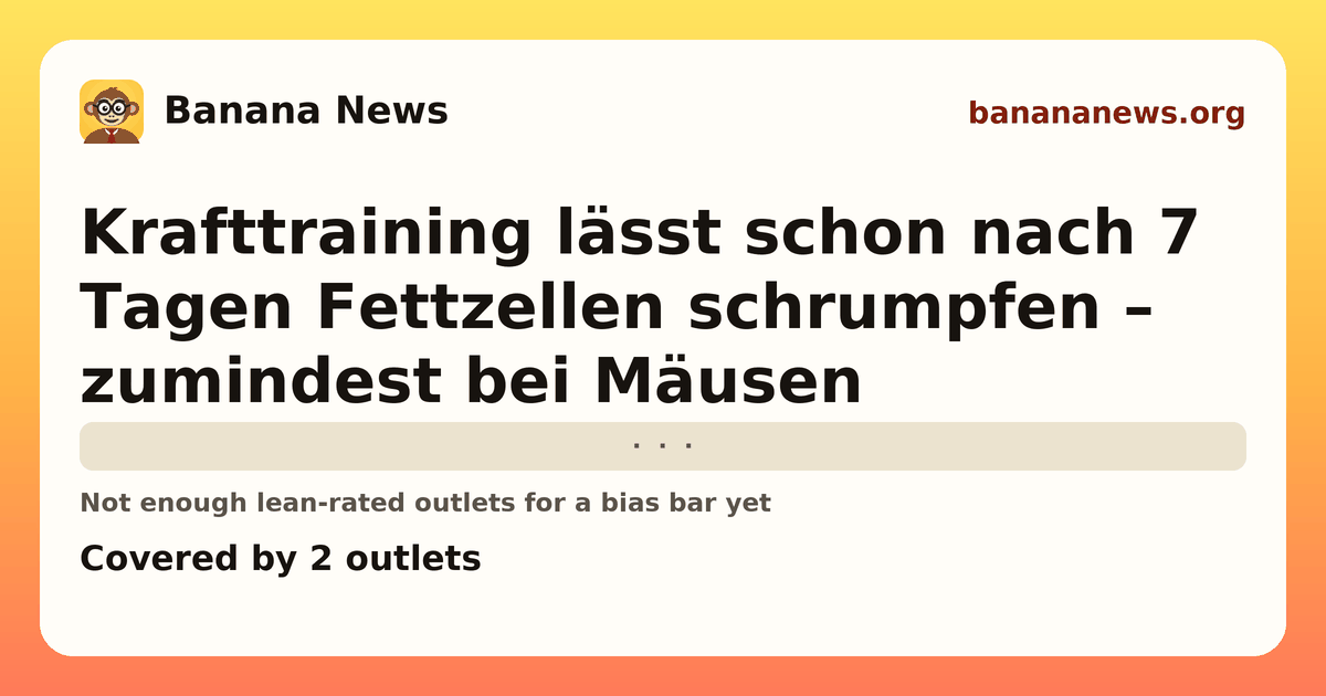 Banana News card: Krafttraining lässt schon nach 7 Tagen Fettzellen schrumpfen – zumindest bei Mäusen. Covered by 2 outlets.