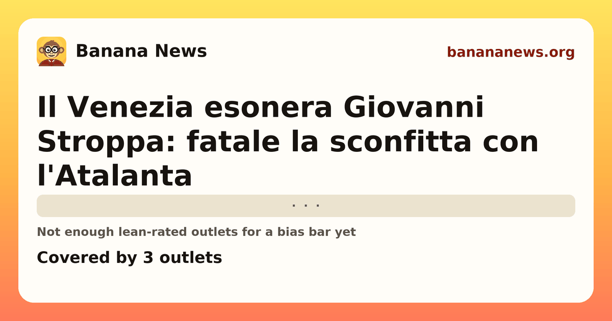 Banana News card: Il Venezia esonera Giovanni Stroppa: fatale la sconfitta con l'Atalanta. Covered by 3 outlets.