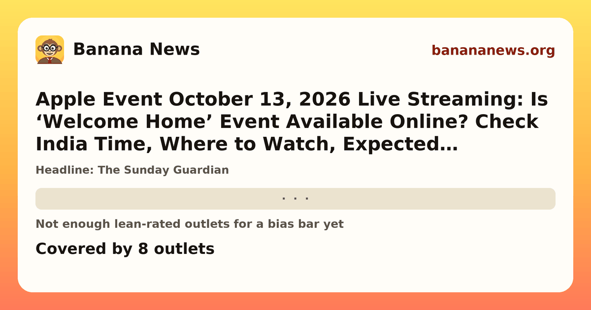 Banana News card: Apple Event October 13, 2026 Live Streaming: Is ‘Welcome Home’ Event Available Online? Check India Time, Where to Watch, Expected HomeView, Apple TV 4K & HomePod Mini Features and Prices. Covered by 8 outlets.