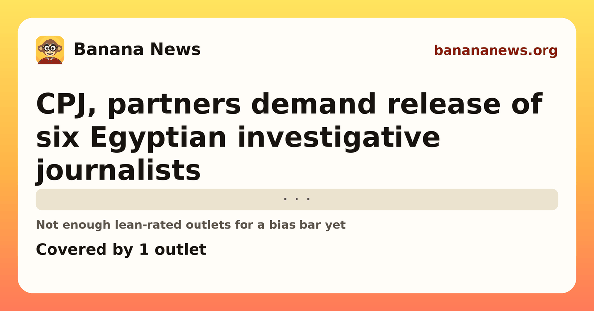 Banana News card: CPJ, partners demand release of six Egyptian investigative journalists. Covered by 1 outlets.