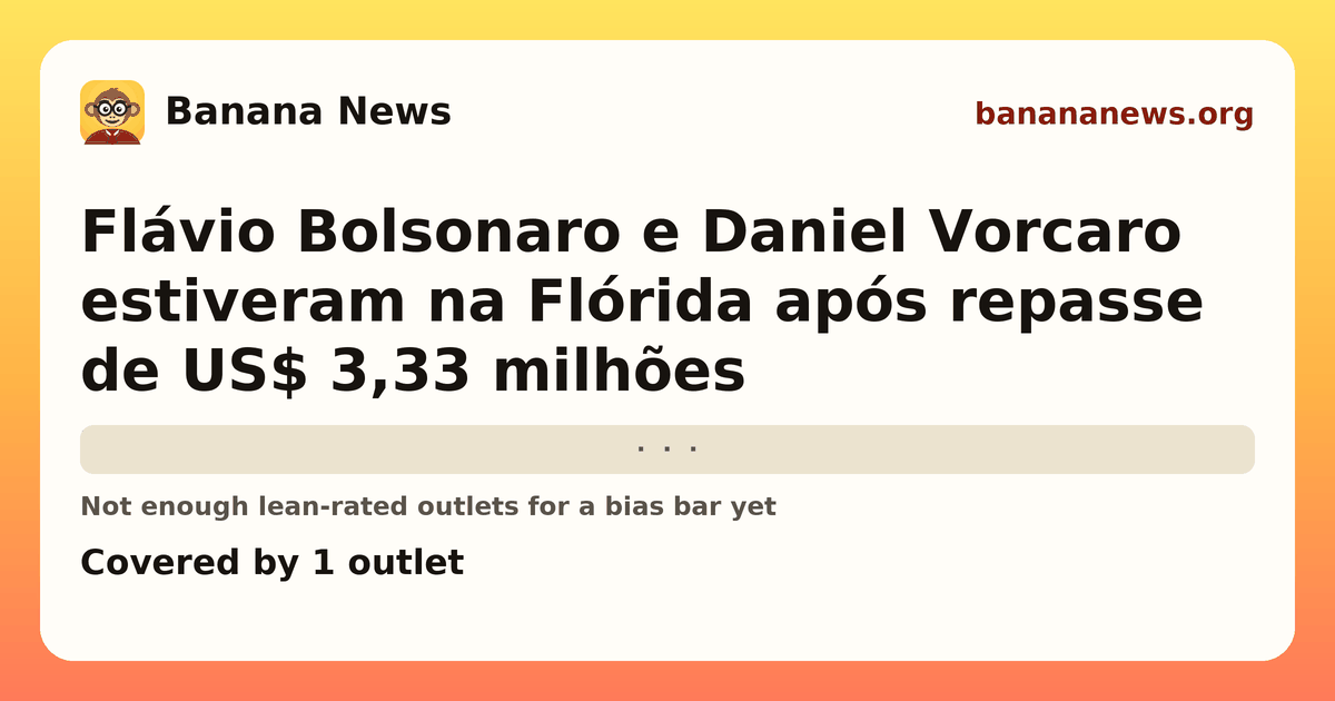 Banana News card: Flávio Bolsonaro e Daniel Vorcaro estiveram na Flórida após repasse de US$ 3,33 milhões. Covered by 1 outlets.