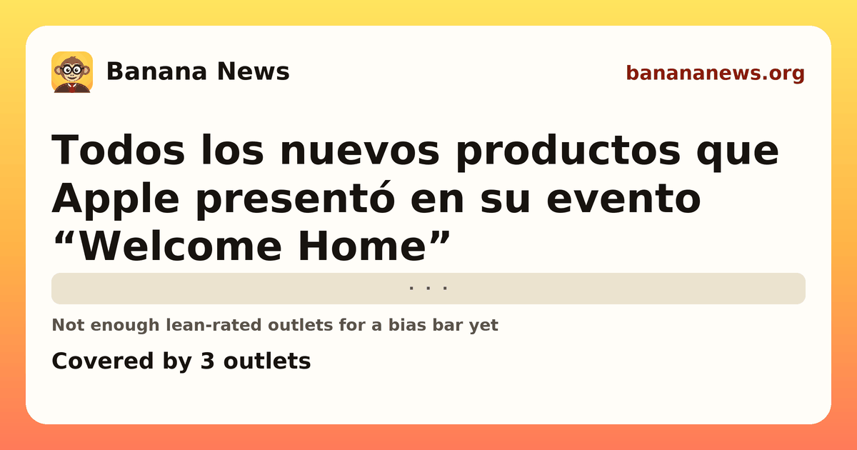 Banana News card: Todos los nuevos productos que Apple presentó en su evento “Welcome Home”. Covered by 3 outlets.