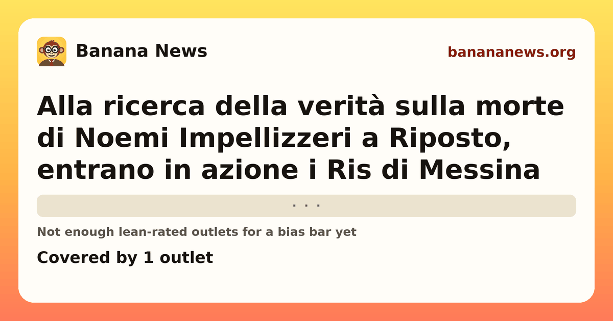 Banana News card: Alla ricerca della verità sulla morte di Noemi Impellizzeri a Riposto, entrano in azione i Ris di Messina. Covered by 1 outlets.