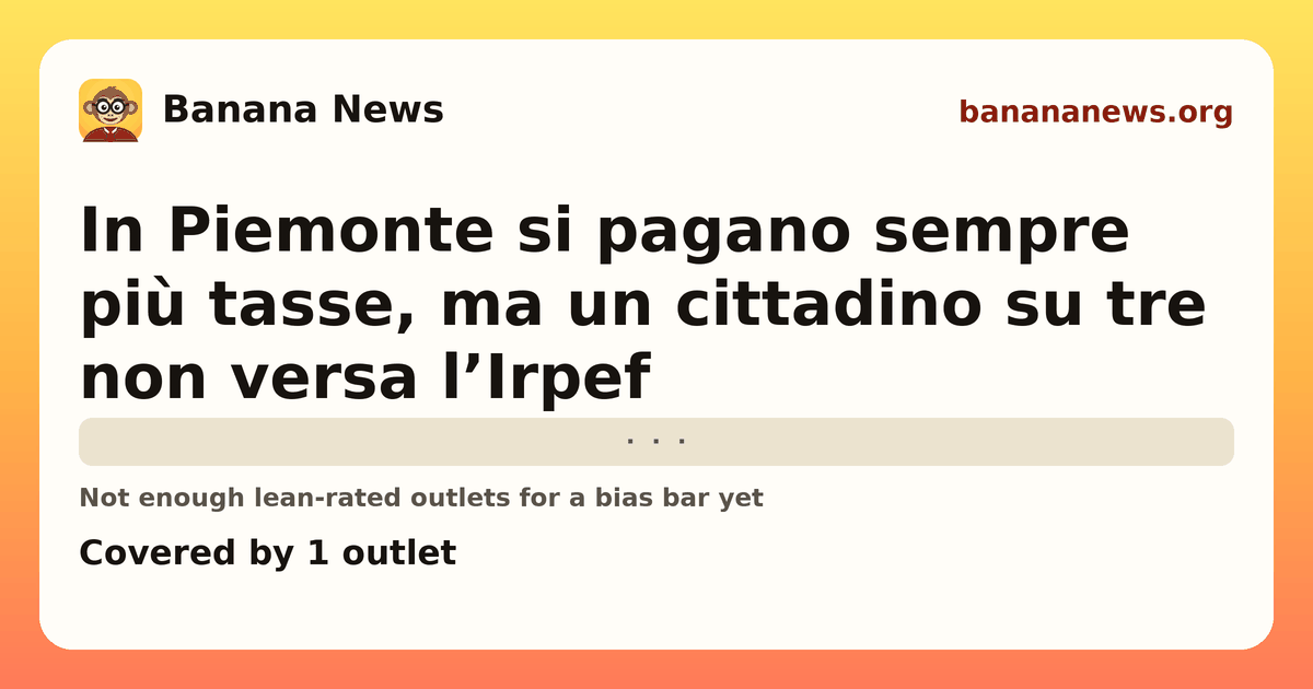 Banana News card: In Piemonte si pagano sempre più tasse, ma un cittadino su tre non versa l’Irpef. Covered by 1 outlets.