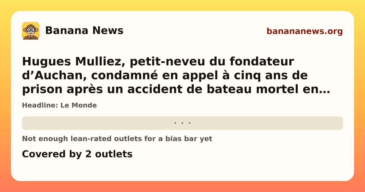 Banana News card: Hugues Mulliez, petit-neveu du fondateur d’Auchan, condamné en appel à cinq ans de prison après un accident de bateau mortel en Grèce. Covered by 2 outlets.