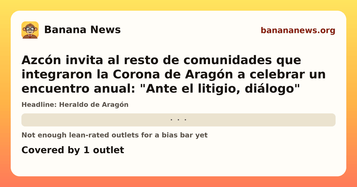 Banana News card: Azcón invita al resto de comunidades que integraron la Corona de Aragón a celebrar un encuentro anual: "Ante el litigio, diálogo". Covered by 1 outlets.