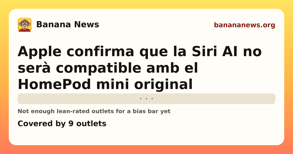 Banana News card: Apple confirma que la Siri AI no serà compatible amb el HomePod mini original. Covered by 9 outlets.