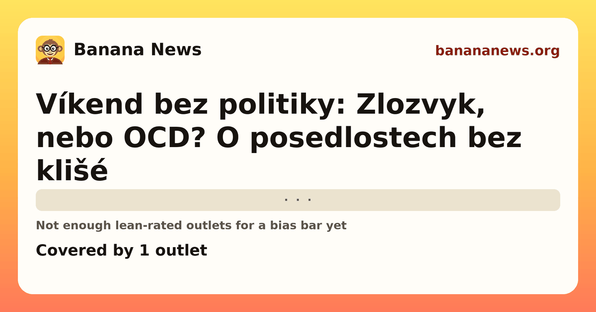 Banana News card: Víkend bez politiky: Zlozvyk, nebo OCD? O posedlostech bez klišé. Covered by 1 outlets.