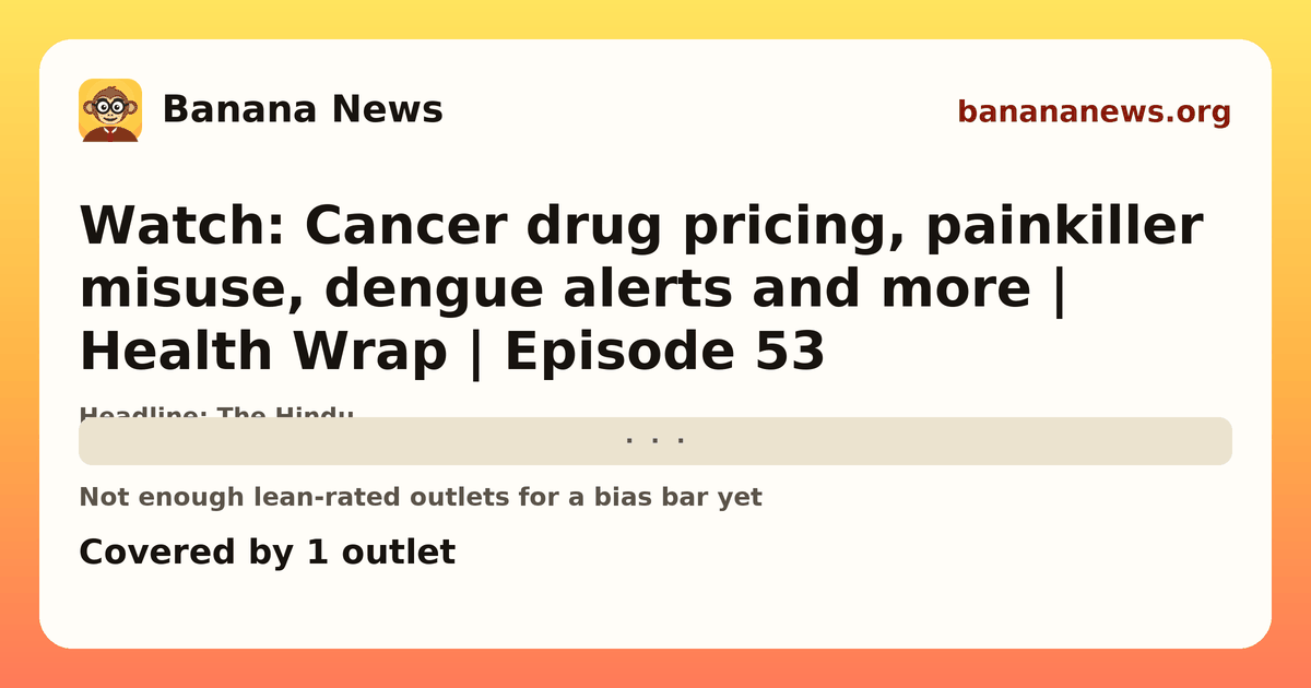 Banana News card: Watch: Cancer drug pricing, painkiller misuse, dengue alerts and more | Health Wrap | Episode 53. Covered by 1 outlets.