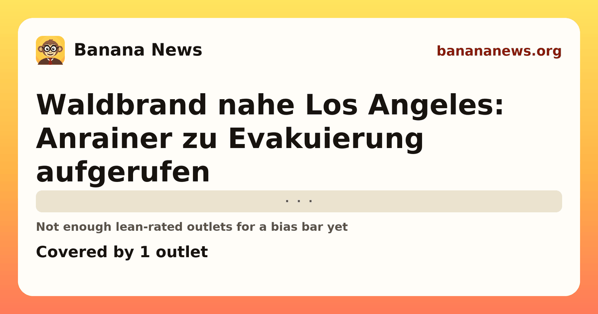 Banana News card: Waldbrand nahe Los Angeles: Anrainer zu Evakuierung aufgerufen. Covered by 1 outlets.