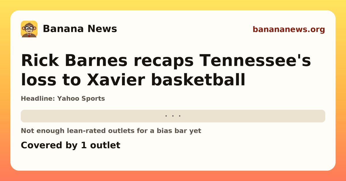 Banana News card: Rick Barnes recaps Tennessee's loss to Xavier basketball. Covered by 1 outlets.