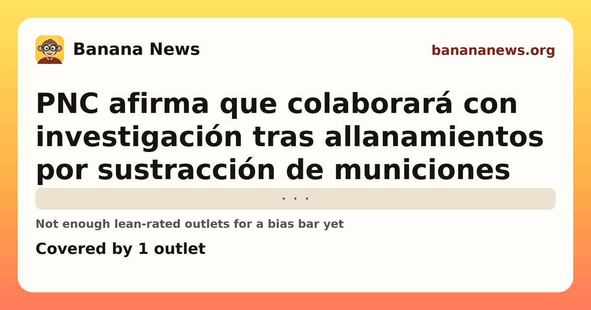 Banana News card: PNC afirma que colaborará con investigación tras allanamientos por sustracción de municiones. Covered by 1 outlets.