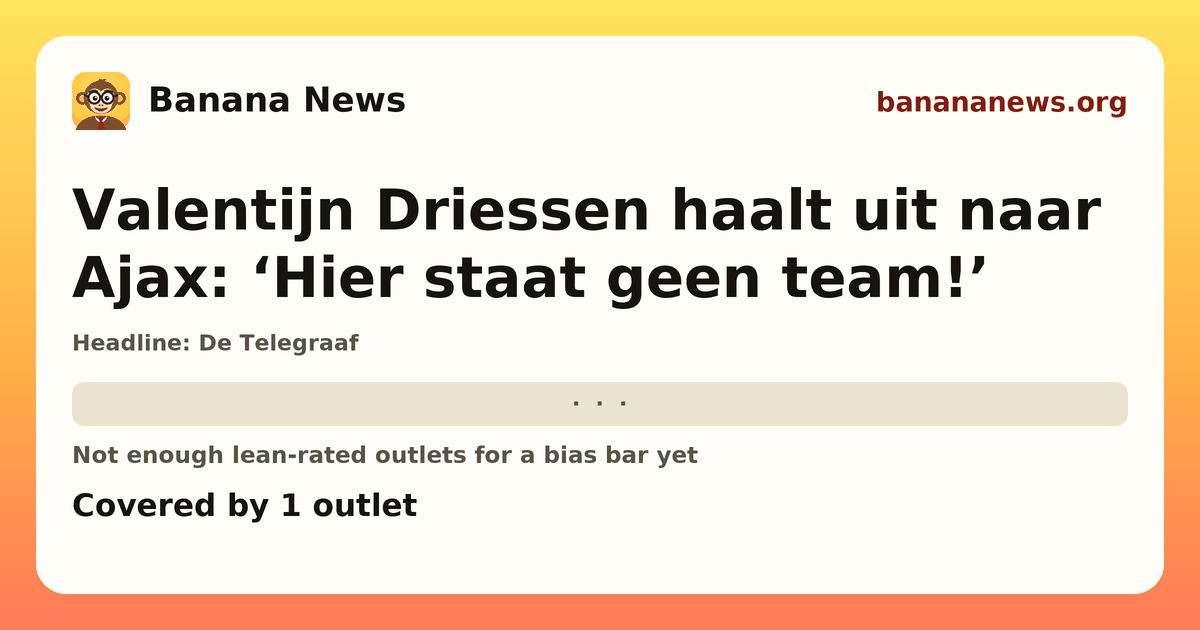 Banana News card: Valentijn Driessen haalt uit naar Ajax: ‘Hier staat geen team!’. Covered by 1 outlets.