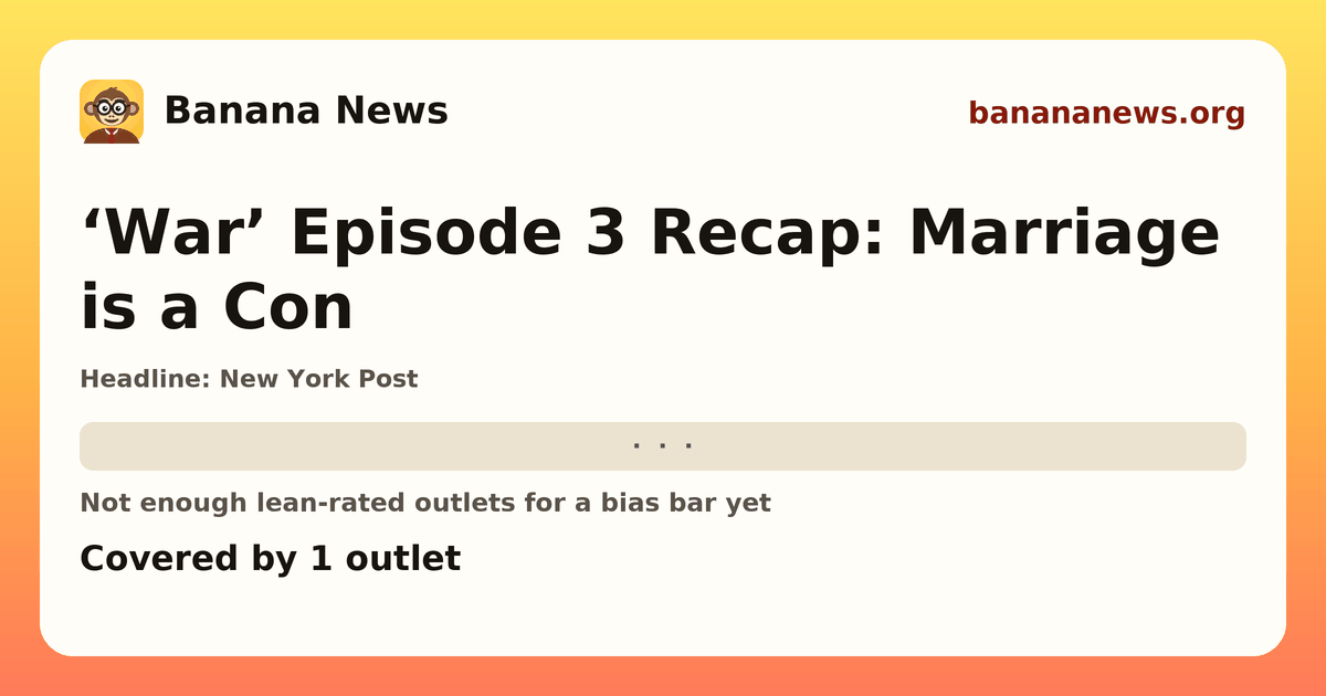 Banana News card: ‘War’ Episode 3 Recap: Marriage is a Con. Covered by 1 outlets.