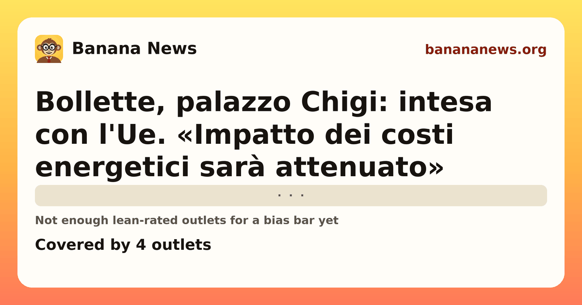 Banana News card: Bollette, palazzo Chigi: intesa con l'Ue. «Impatto dei costi energetici sarà attenuato». Covered by 4 outlets.