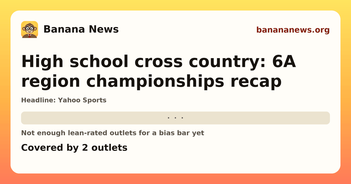 Banana News card: High school cross country: 6A region championships recap. Covered by 2 outlets.