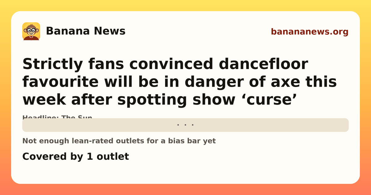 Banana News card: Strictly fans convinced dancefloor favourite will be in danger of axe this week after spotting show ‘curse’. Covered by 1 outlets.