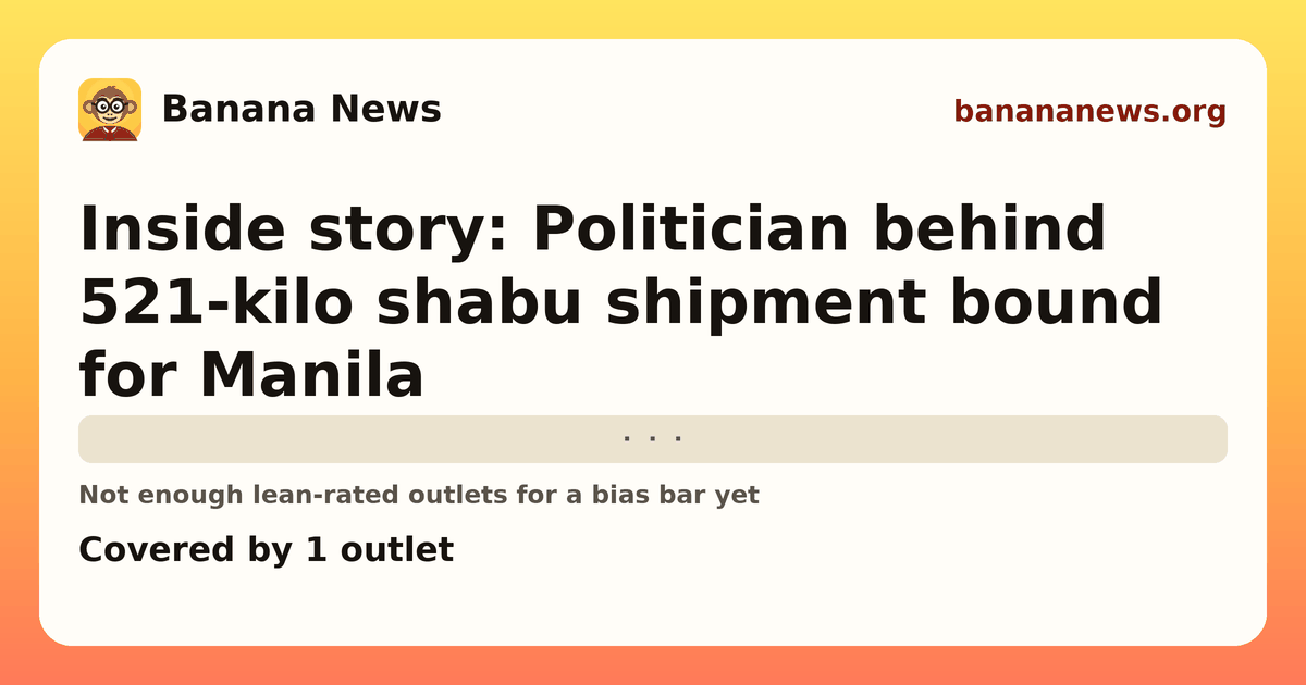 Banana News card: Inside story: Politician behind 521-kilo shabu shipment bound for Manila. Covered by 1 outlets.