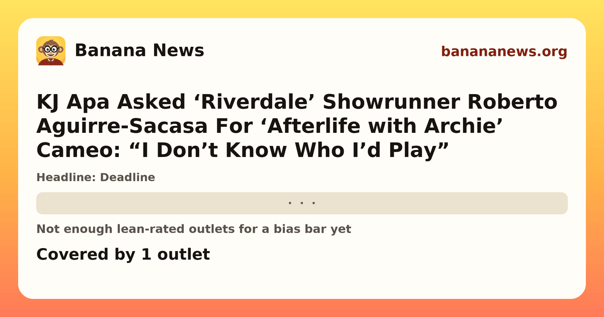 Banana News card: KJ Apa Asked ‘Riverdale’ Showrunner Roberto Aguirre-Sacasa For ‘Afterlife with Archie’ Cameo: “I Don’t Know Who I’d Play”. Covered by 1 outlets.
