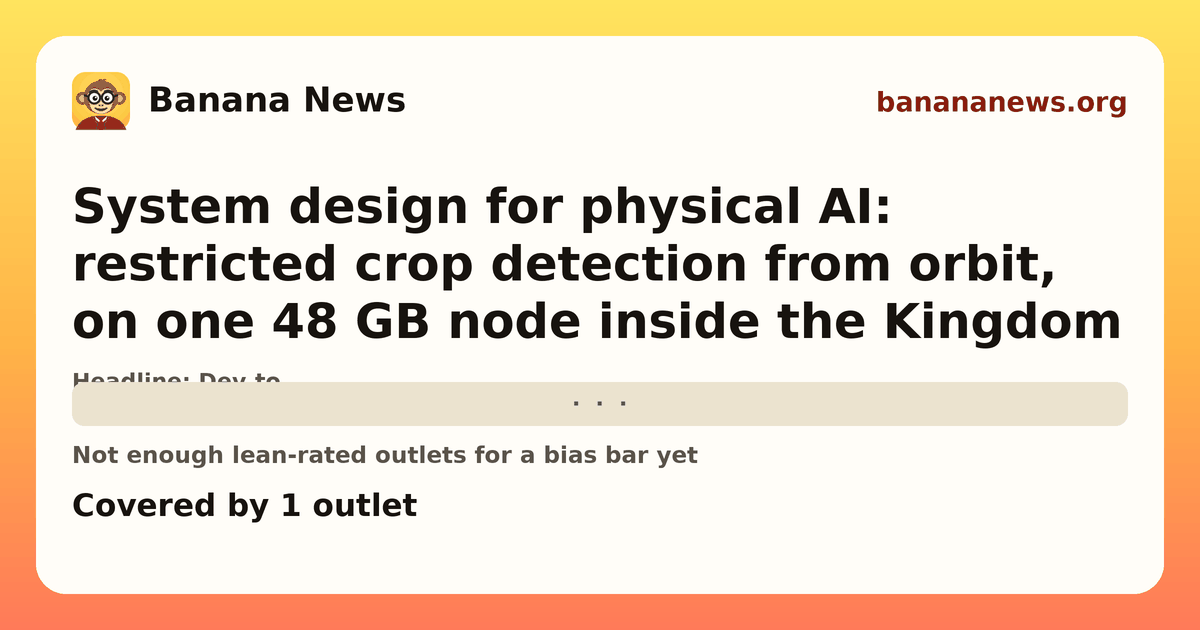 Banana News card: System design for physical AI: restricted crop detection from orbit, on one 48 GB node inside the Kingdom. Covered by 1 outlets.