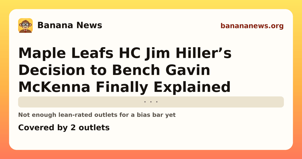 Banana News card: Maple Leafs HC Jim Hiller’s Decision to Bench Gavin McKenna Finally Explained. Covered by 2 outlets.
