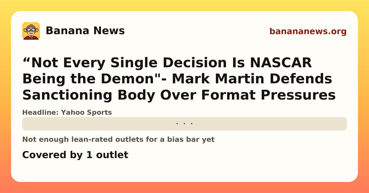 Banana News card: “Not Every Single Decision Is NASCAR Being the Demon"- Mark Martin Defends Sanctioning Body Over Format Pressures. Covered by 1 outlets.