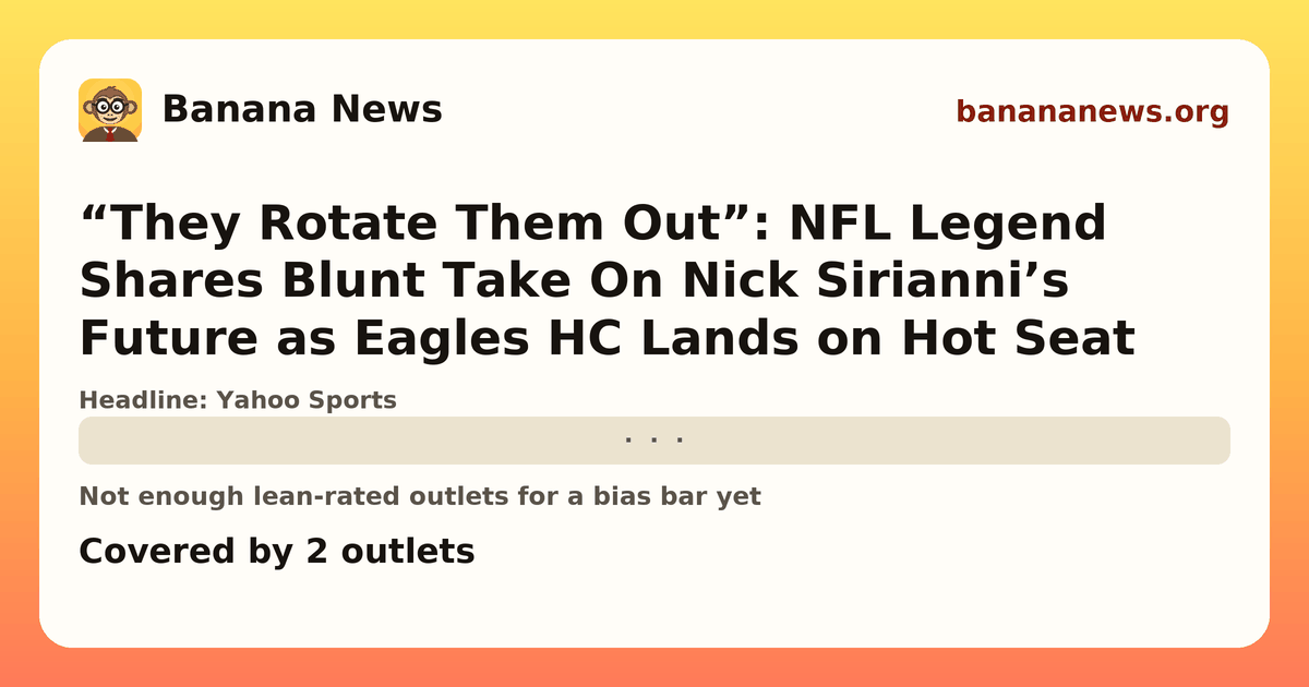 Banana News card: “They Rotate Them Out”: NFL Legend Shares Blunt Take On Nick Sirianni’s Future as Eagles HC Lands on Hot Seat. Covered by 2 outlets.