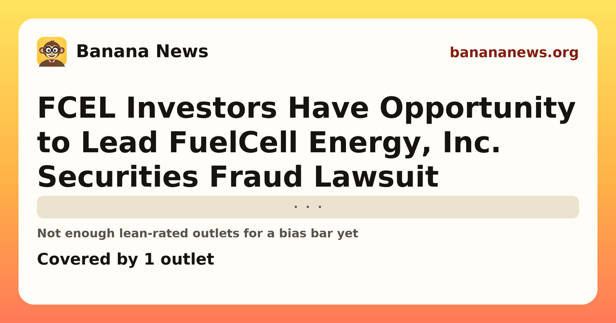 Banana News card: FCEL Investors Have Opportunity to Lead FuelCell Energy, Inc. Securities Fraud Lawsuit. Covered by 1 outlets.