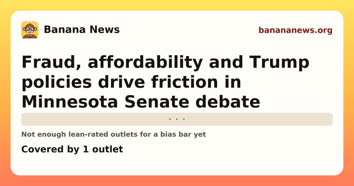 Banana News card: Fraud, affordability and Trump policies drive friction in Minnesota Senate debate. Covered by 1 outlets.