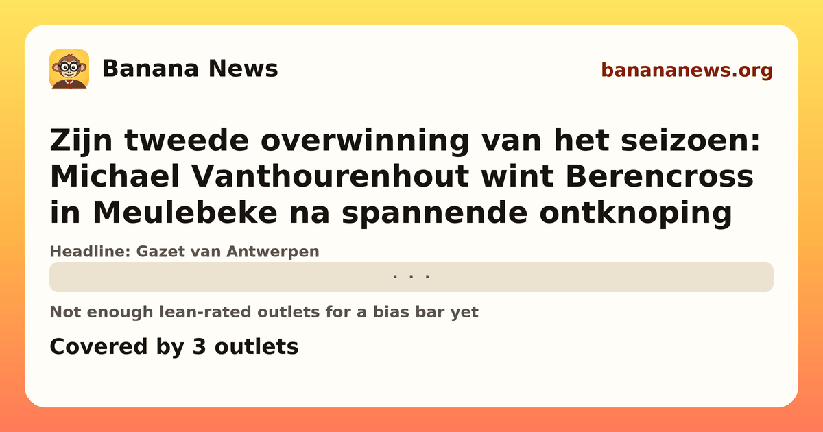 Banana News card: Zijn tweede overwinning van het seizoen: Michael Vanthourenhout wint Berencross in Meulebeke na spannende ontknoping. Covered by 3 outlets.
