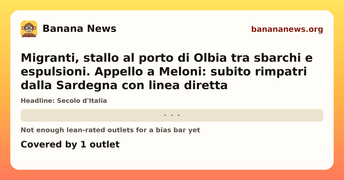 Banana News card: Migranti, stallo al porto di Olbia tra sbarchi e espulsioni. Appello a Meloni: subito rimpatri dalla Sardegna con linea diretta. Covered by 1 outlets.