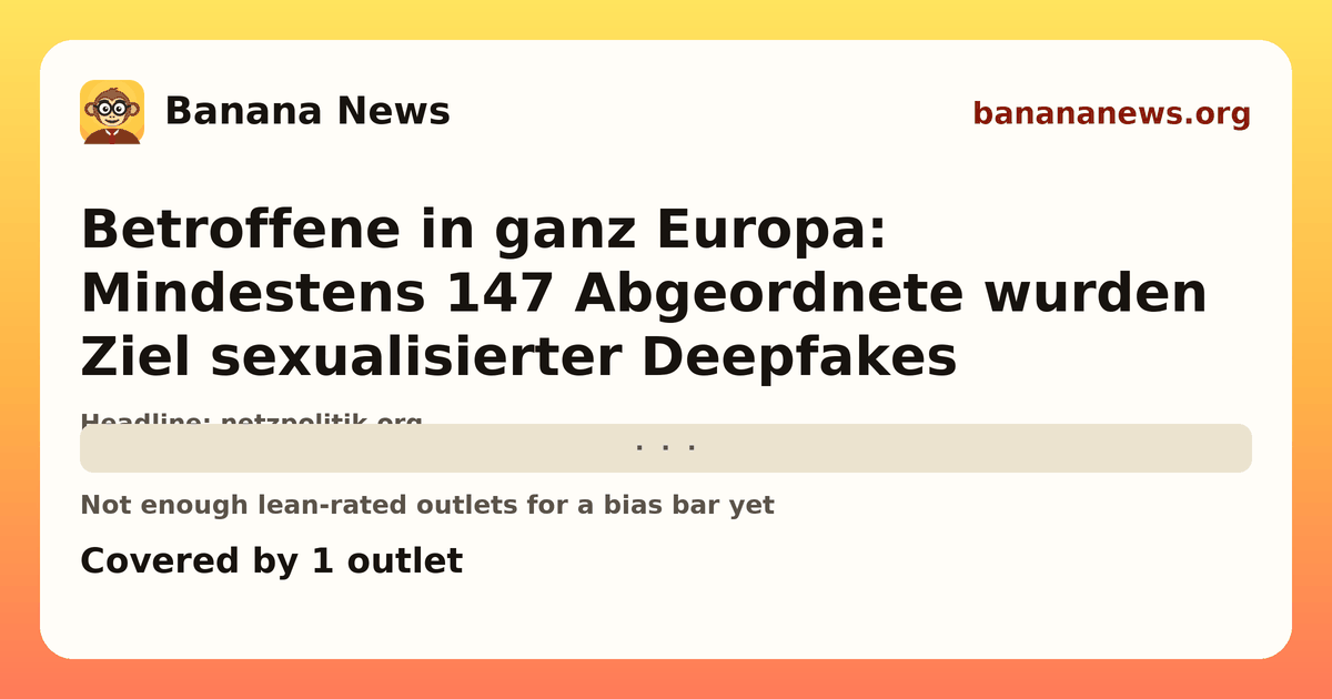 Banana News card: Betroffene in ganz Europa: Mindestens 147 Abgeordnete wurden Ziel sexualisierter Deepfakes. Covered by 1 outlets.